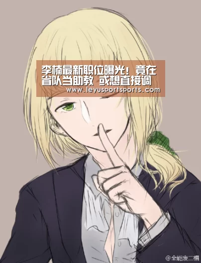 李楠最新职位曝光!竟在省队当助教 或想直接调教国青队17岁儿子|乐鱼直播电脑版(图1) 乐鱼直播足球